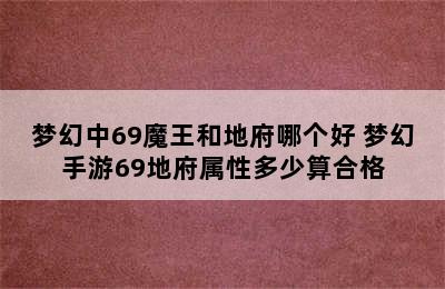 梦幻中69魔王和地府哪个好 梦幻手游69地府属性多少算合格